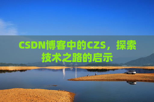 CSDN博客中的CZS，探索技术之路的启示